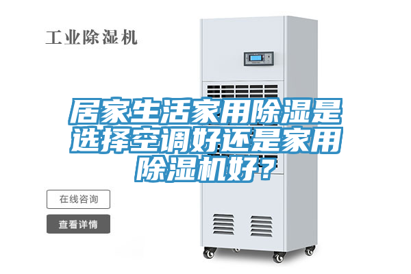 居家生活家用除濕是選擇空調(diào)好還是家用除濕機好？