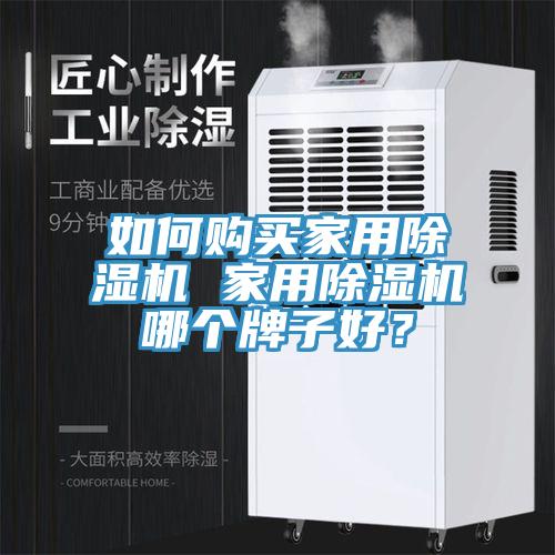 如何購買家用除濕機(jī) 家用除濕機(jī)哪個(gè)牌子好？