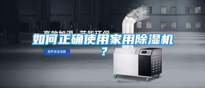 如何正確使用家用除濕機(jī)？