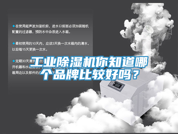 工業(yè)除濕機你知道哪個品牌比較好嗎？