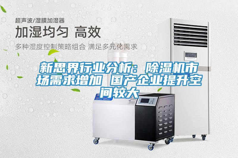 新思界行業(yè)分析：除濕機市場需求增加 國產企業(yè)提升空間較大