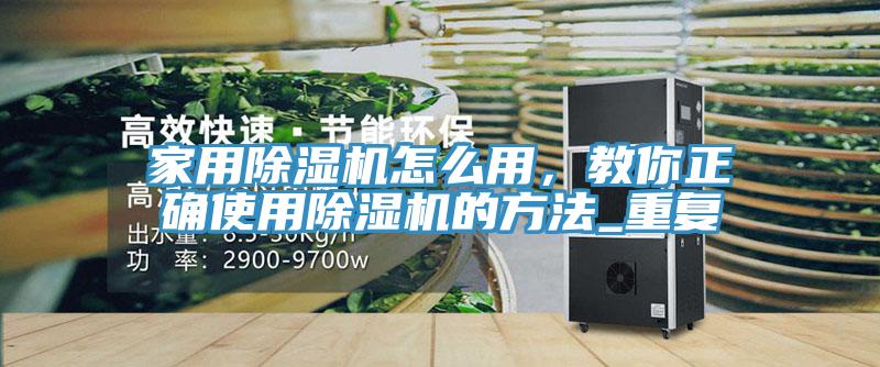 家用除濕機(jī)怎么用，教你正確使用除濕機(jī)的方法_重復(fù)