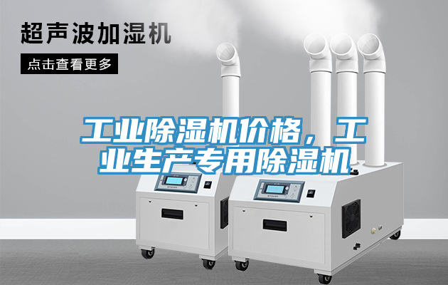 工業(yè)除濕機價格，工業(yè)生產(chǎn)專用除濕機