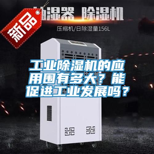 工業(yè)除濕機(jī)的應(yīng)用圍有多大？能促進(jìn)工業(yè)發(fā)展嗎？