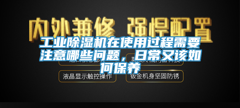 工業(yè)除濕機(jī)在使用過(guò)程需要注意哪些問(wèn)題，日常又該如何保養(yǎng)