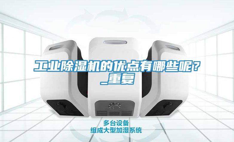 工業(yè)除濕機的優(yōu)點有哪些呢？_重復