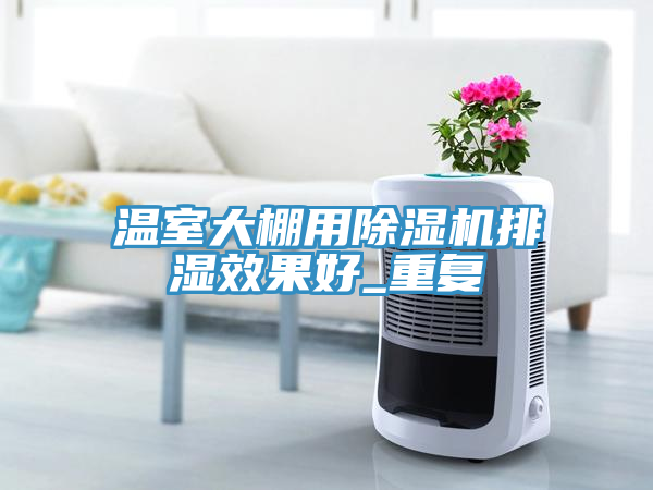 溫室大棚用除濕機排濕效果好_重復(fù)