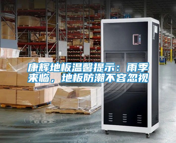康輝地板溫馨提示：雨季來臨，地板防潮不容忽視