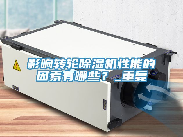 影響轉(zhuǎn)輪除濕機(jī)性能的因素有哪些？_重復(fù)