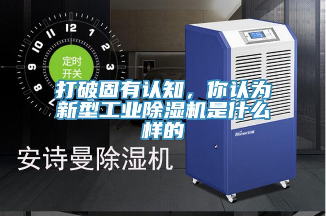 打破固有認(rèn)知，你認(rèn)為新型工業(yè)除濕機(jī)是什么樣的