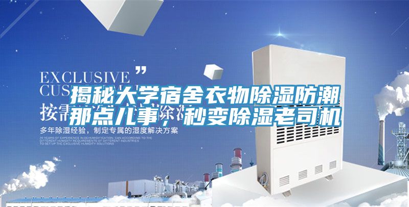 揭秘大學(xué)宿舍衣物除濕防潮那點(diǎn)兒事，秒變除濕老司機(jī)