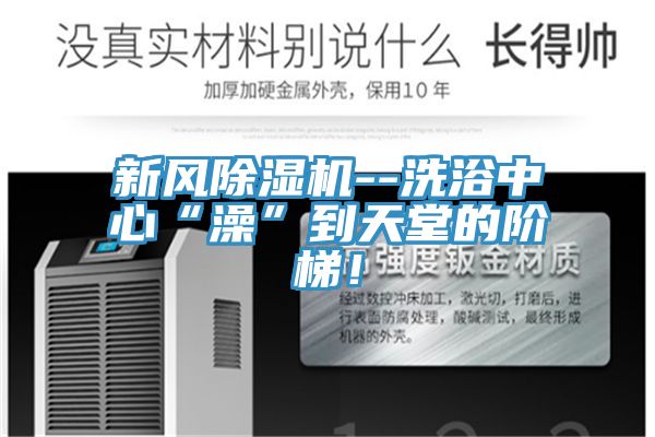 新風(fēng)除濕機--洗浴中心“澡”到天堂的階梯！