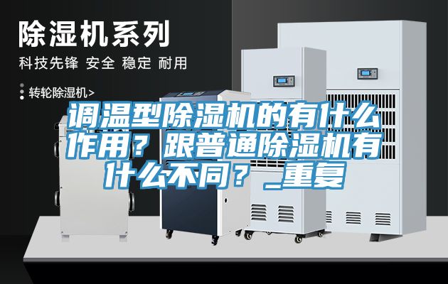 調(diào)溫型除濕機(jī)的有什么作用？跟普通除濕機(jī)有什么不同？_重復(fù)