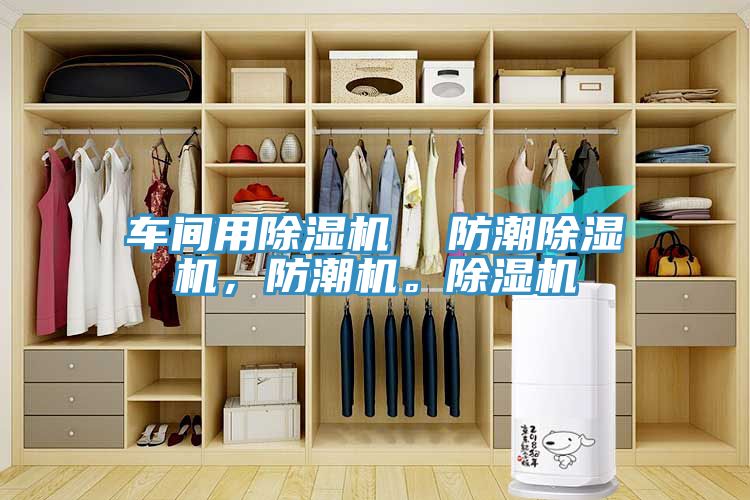 車間用除濕機  防潮除濕機，防潮機。除濕機