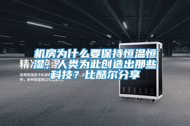 機(jī)房為什么要保持恒溫恒濕，人類為此創(chuàng)造出那些科技？比酷爾分享