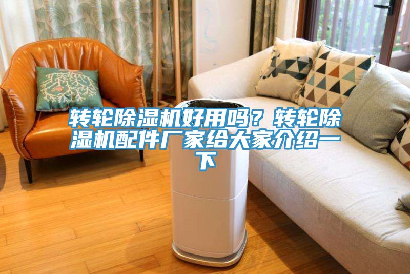 轉(zhuǎn)輪除濕機(jī)好用嗎？轉(zhuǎn)輪除濕機(jī)配件廠家給大家介紹一下