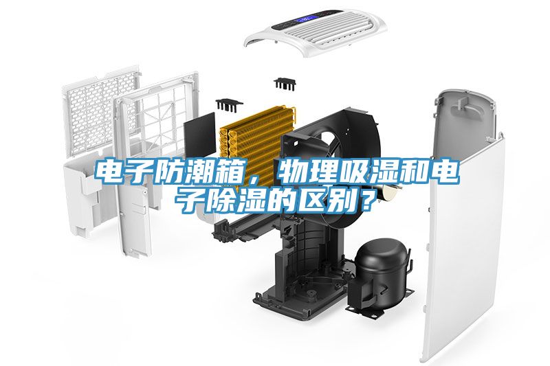 電子防潮箱，物理吸濕和電子除濕的區(qū)別？