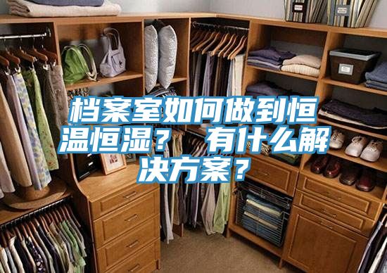檔案室如何做到恒溫恒濕？ 有什么解決方案？
