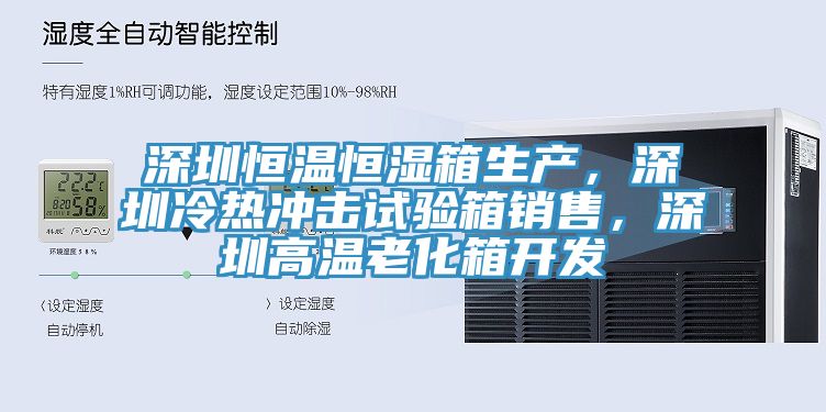 深圳恒溫恒濕箱生產，深圳冷熱沖擊試驗箱銷售，深圳高溫老化箱開發(fā)