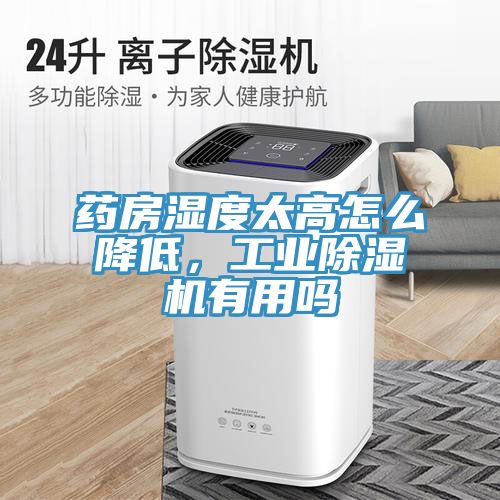 藥房濕度太高怎么降低，工業(yè)除濕機有用嗎