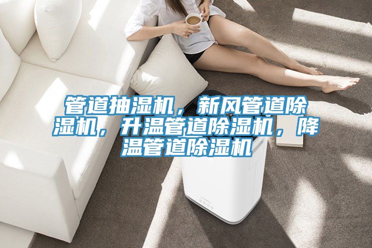 管道抽濕機(jī)，新風(fēng)管道除濕機(jī)，升溫管道除濕機(jī)，降溫管道除濕機(jī)