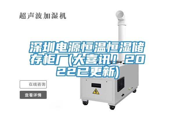 深圳電源恒溫恒濕儲存柜廠(大喜訊！2022已更新)