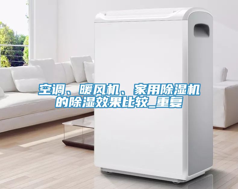 空調(diào)、暖風(fēng)機(jī)、家用除濕機(jī)的除濕效果比較_重復(fù)