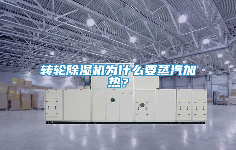 轉(zhuǎn)輪除濕機為什么要蒸汽加熱？