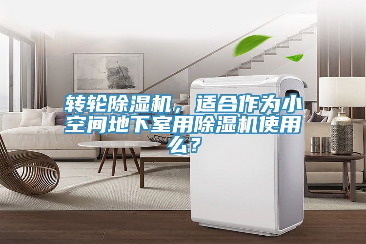 轉(zhuǎn)輪除濕機(jī)，適合作為小空間地下室用除濕機(jī)使用么？