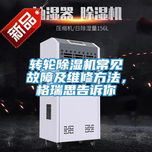 轉(zhuǎn)輪除濕機(jī)常見故障及維修方法，格瑞思告訴你