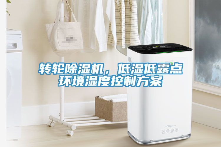 轉(zhuǎn)輪除濕機(jī)，低濕低露點(diǎn)環(huán)境濕度控制方案